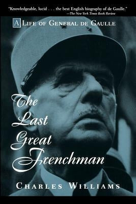 The Last Great Frenchman: A Life of General de Gaulle by Williams, Charles