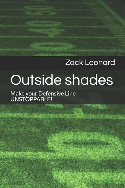 Outside shades: Make your Defensive Line UNSTOPPABLE! by Leonard, Zack