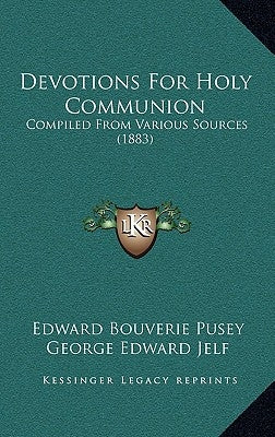 Devotions For Holy Communion: Compiled From Various Sources (1883) by Pusey, Edward Bouverie