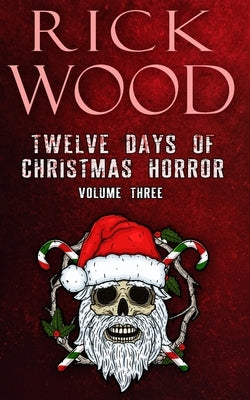 Twelve Days of Christmas Horror Volume 3 by Wood, Rick