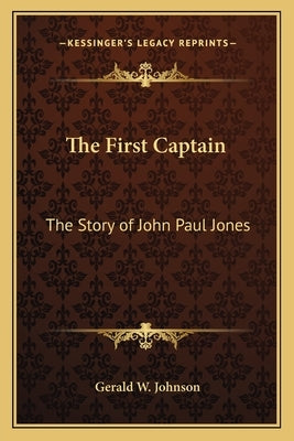 The First Captain: The Story of John Paul Jones by Johnson, Gerald W.