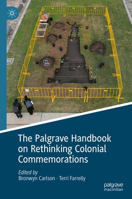 The Palgrave Handbook on Rethinking Colonial Commemorations by Carlson, Bronwyn
