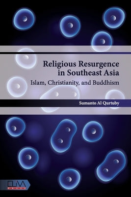 Religious Resurgence in Southeast Asia: Islam, Christianity, and Buddhism by Al Qurtuby, Sumanto