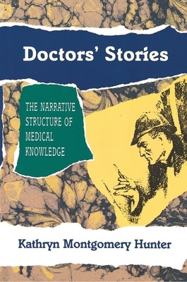 Doctors' Stories: The Narrative Structure of Medical Knowledge by Hunter, Kathryn Montgomery