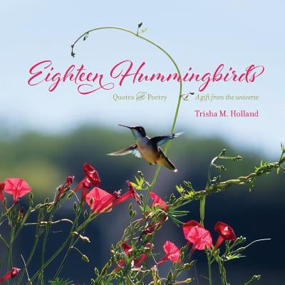 Eighteen Hummingbirds by Holland, Trisha M.