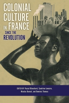 Colonial Culture in France Since the Revolution by Blanchard, Pascal