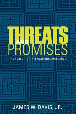 Threats and Promises: The Pursuit of International Influence by Davis, James W.