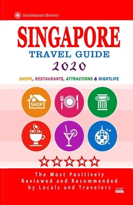 Singapore Travel Guide 2020: Shops, Arts, Entertainment and Good Places to Drink and Eat in Singapore (Travel Guide 2020) by Jones, Rose F.