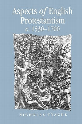 Aspects of English Protestantism C.1530-1700 by Tyacke, Nicholas