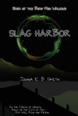 Saga of the Dead Men Walking - Slag Harbor: A Brief Interruption in the Snowflakes Trilogy by Smith, Joshua E. B.