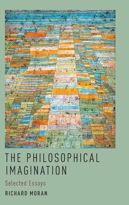 The Philosophical Imagination: Selected Essays by Moran, Richard