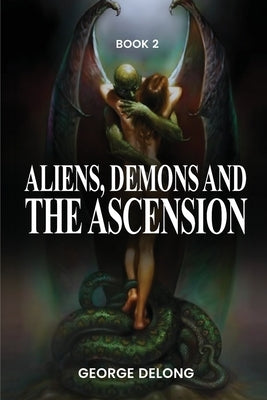 Aliens, Demons, & The Ascension Book 2 by DeLong, George