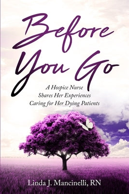 Before You Go: A Hospice Nurse Shares Her Experiences Caring for Her Dying Patients by Mancinelli, Linda J.
