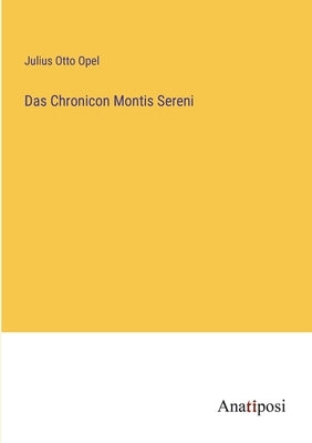 Das Chronicon Montis Sereni by Opel, Julius Otto