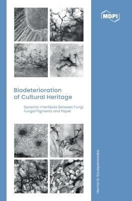 Biodeterioration of Cultural Heritage: Dynamic Interfaces between Fungi, Fungal Pigments and Paper by Szczepanowska, Hanna