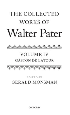 The Collected Works of Walter Pater: Gaston de Latour: Volume 4 by Monsman, Gerald