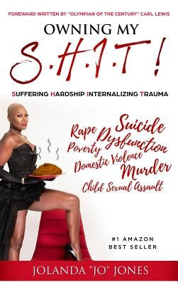 Owning My S.H.I.T.: Suffering Hardship Internalizing Trauma by Jones, Jolanda Jo