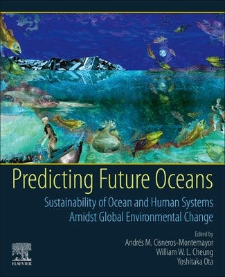 Predicting Future Oceans: Sustainability of Ocean and Human Systems Amidst Global Environmental Change by Cheung, William