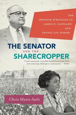 The Senator and the Sharecropper: The Freedom Struggles of James O. Eastland and Fannie Lou Hamer by Asch, Chris Myers
