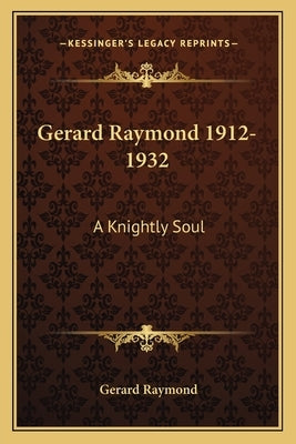 Gerard Raymond 1912-1932: A Knightly Soul by Raymond, Gerard