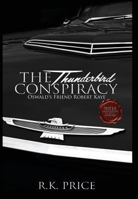 The Thunderbird Conspiracy: Oswald's Friend Robert Kaye by Price, R. K.