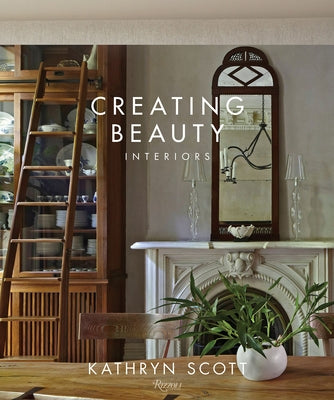 Creating Beauty: Interiors by Scott, Kathryn
