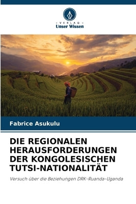 Die Regionalen Herausforderungen Der Kongolesischen Tutsi-Nationalität by Asukulu, Fabrice