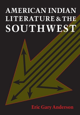 American Indian Literature and the Southwest: Contexts and Dispositions by Anderson, Eric Gary