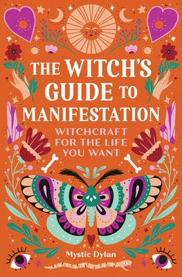 The Witch's Guide to Manifestation: Witchcraft for the Life You Want by Dylan, Mystic