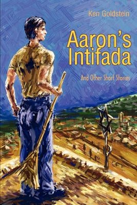 Aaron's Intifada: And Other Short Stories by Goldstein, Ken