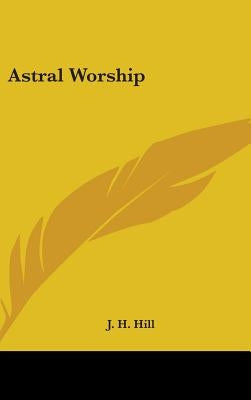 Astral Worship by Hill, J. H.