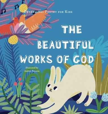 The Beautiful Works of God: A poem, scriptures, and discussion about celebrating God for His creations. by The Children's Bible Project