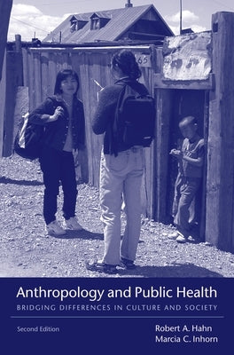 Anthropology and Public Health: Bridging Differences in Culture and Society by Hahn, Robert A.