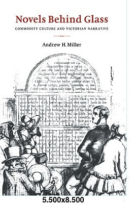 Novels Behind Glass: Commodity Culture and Victorian Narrative by Miller, Andrew H.