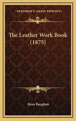 The Leather Work Book (1875) by Baughan, Rosa