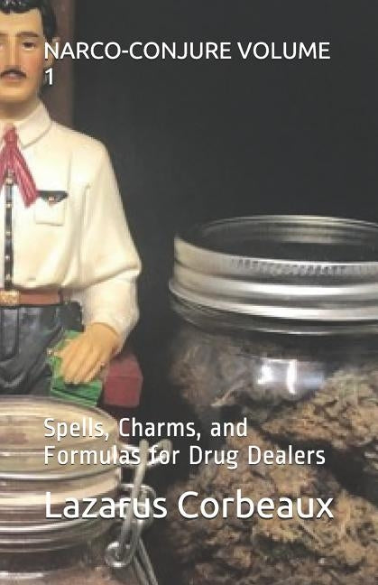 Narco-Conjure Volume 1: Spells, Charms, and Formulas for Drug Dealers by Corbeaux, Lazarus