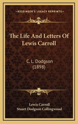 The Life And Letters Of Lewis Carroll: C. L. Dodgson (1898) by Carroll, Lewis