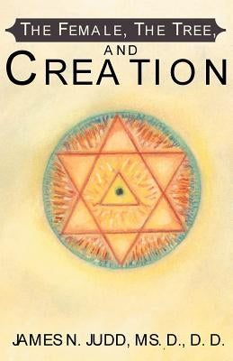 The Female, the Tree, and Creation by Judd, James N.