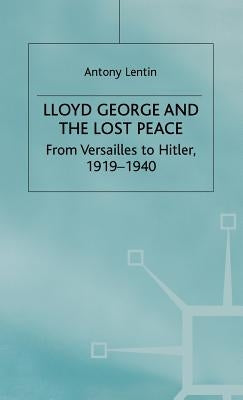 Lloyd George and the Lost Peace: From Versailles to Hitler, 1919-1940 by Lentin, A.