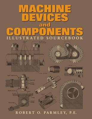 Machine Devices and Components Illustrated Sourcebook by Parmley, Robert