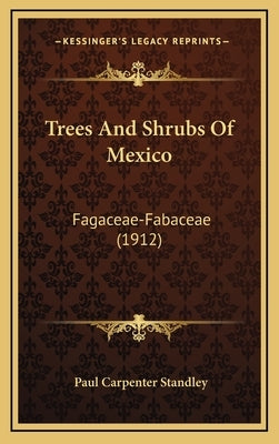 Trees And Shrubs Of Mexico: Fagaceae-Fabaceae (1912) by Standley, Paul Carpenter