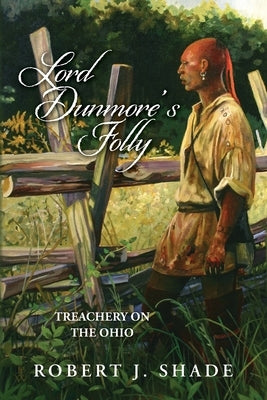 Lord Dunmore's Folly: Treachery on the Ohio by Shade, Robert J.
