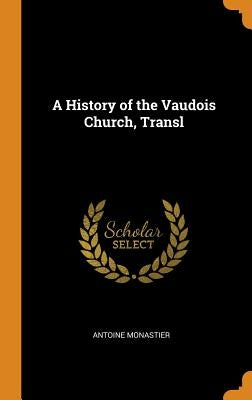 A History of the Vaudois Church, Transl by Monastier, Antoine