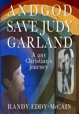 And God Save Judy Garland: A gay Christian's journey by Eddy-McCain, Randy