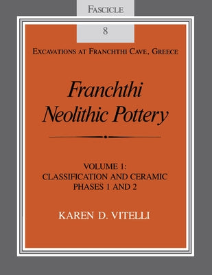 Franchthi Neolithic Pottery, Volume 1: Classification and Ceramic Phases 1 and 2, Fascicle 8 by Vitelli, Karen D.