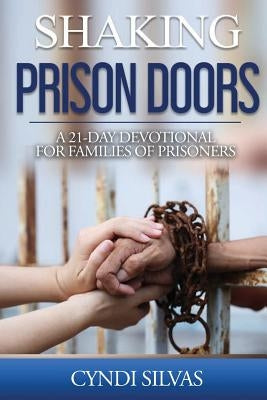 Shaking Prison Doors: A 21-Day Devotional for Families of Prisoners by Silvas, Cyndi