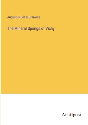 The Mineral Springs of Vichy by Granville, Augustus Bozzi