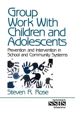 Group Work with Children and Adolescents: Prevention and Intervention in School and Community Systems by Rose, Steven R.
