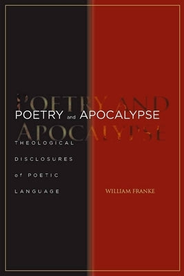 Poetry and Apocalypse: Theological Disclosures of Poetic Language by Franke, William