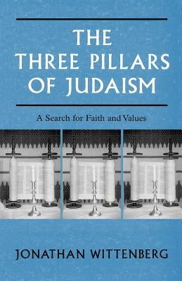 The Three Pillars of Judaism: A Search for Faith and Values by Wittenberg, Jonathan